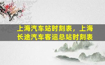 上海汽车站时刻表，上海长途汽车客运总站时刻表