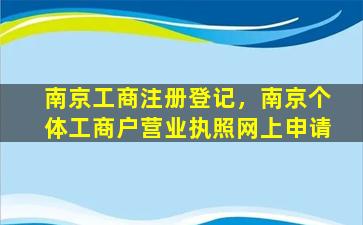 南京工商注册登记，南京个体工商户营业执照网上申请