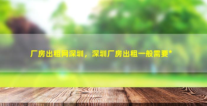 厂房出租网深圳，深圳厂房出租一般需要*