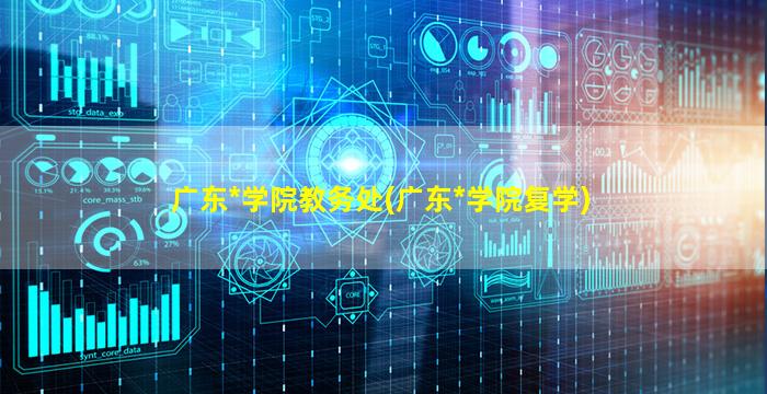 广东*学院教务处(广东*学院复学)插图