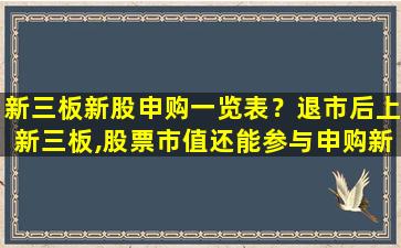 新三板新股申购一览表？退市后上新三板,股票市值还能参与申购新股吗