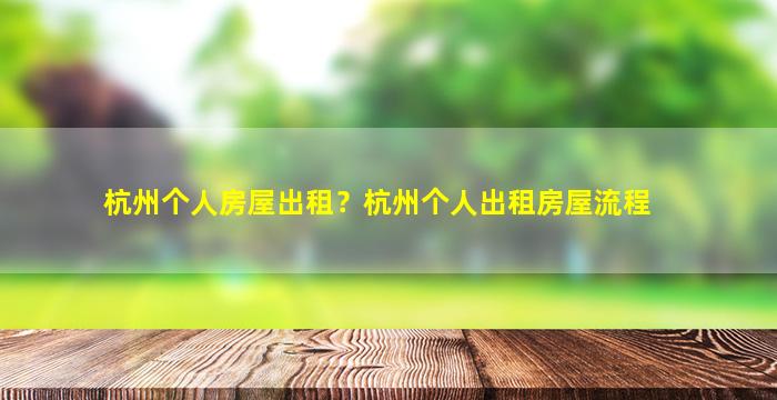 杭州个人房屋出租？杭州个人出租房屋流程