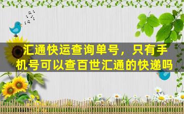 汇通快运查询单号，只有手机号可以查百世汇通的快递吗