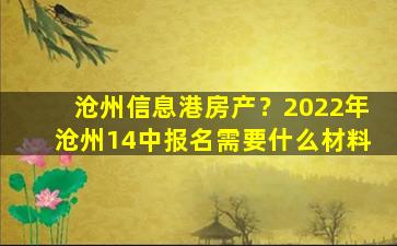 沧州信息港房产？2022年沧州14中报名需要什么材料