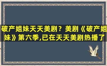 破产姐妹天天美剧？美剧《破产姐妹》第六季,已在天天美剧热播了!