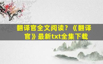 翻译官全文阅读？《翻译官》最新txt全集下载插图