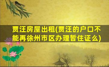 贾汪房屋出租(贾汪的户口不能再徐州市区办理暂住证么)