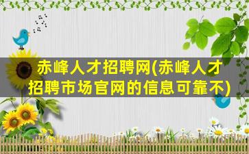 赤峰人才招聘网(赤峰人才招聘市场*的信息可靠不)