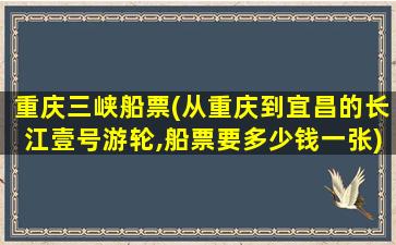 重庆三峡船票(从重庆到宜昌的长江壹号游轮,船票要*一张)