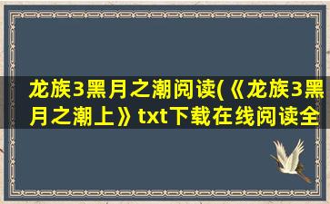 龙族3黑月之潮阅读(《龙族3黑月之潮上》txt下载在线阅读全文,求百度网盘云资源)插图